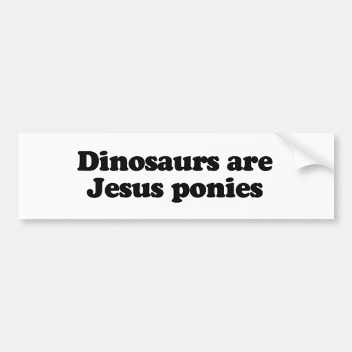 Dinosaurs are Jesus ponies Bumper Stickers