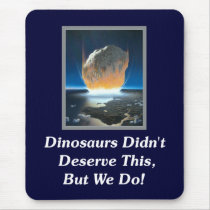Dinosaurs Didn't Deserve This, But We Do! Mouse Pad
