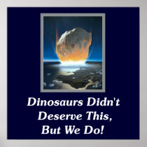 Dinosaurs Didn't Deserve This, But We Do! Posters