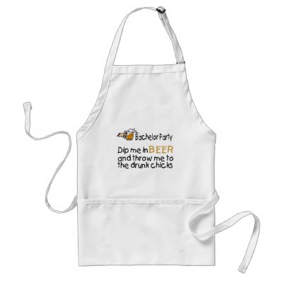 Dip Me In Beer And Throw Me To The Drunk Chicks Apron by BacheloretteGirl