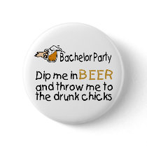 Dip Me In Beer And Throw Me To The Drunk Chicks buttons by BacheloretteGirl Dip Me In Beer And Throw Me To The Drunk Chicks buttons