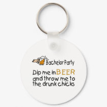 Dip Me In Beer And Throw Me To The Drunk Chicks keychains by BacheloretteGirl Dip Me In Beer And Throw Me To The Drunk Chicks keychains