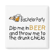 Dip Me In Beer And Throw Me To The Drunk Chicks magnets