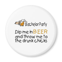 Dip Me In Beer And Throw Me To The Drunk Chicks magnets