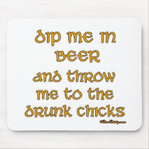 Dip me in Beer, and throw me to the drunk chicks. Mousepad