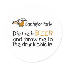 Dip Me In Beer And Throw Me To The Drunk Chicks Round Sticker