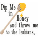 Dip Me in Honey t-shirts by CaringHearts Dip Me in Honey t-shirts