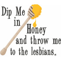 Dip Me in Honey t-shirts