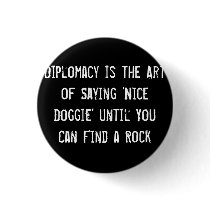 Diplomacy is the Art of Saying 'Nice Doggie' Until buttons