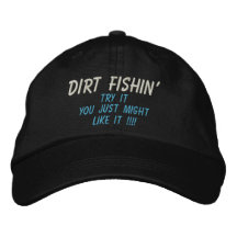 DIRT FISHIN', Try It, You Just Might, LIKE IT !!!! Embroidered Baseball Caps