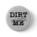 Dirt Me Motocross Dirt Bike Button
