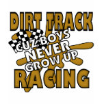 Dirt Track Racing Cuz Boys Never grow Up t-shirts