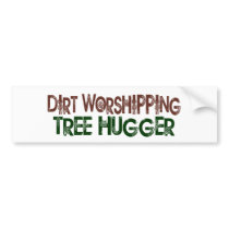 Dirt Worshipping Tree Hugger bumper stickers by worldsfair Dirt Worshipping Tree Hugger bumper stickers