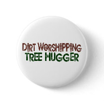 Dirt Worshipping Tree Hugger buttons by worldsfair Dirt Worshipping Tree Hugger buttons