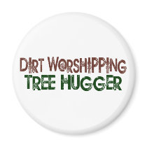 Dirt Worshipping Tree Hugger magnets by worldsfair Dirt Worshipping Tree Hugger magnets