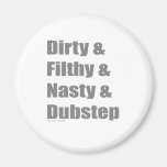 Dirty & Filthy & Grimey & Dubstep magnets