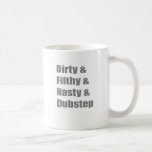 Dirty & Filthy & Grimey & Dubstep mugs