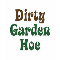 Dirty Garden Hoe T-Shirts & Apparel