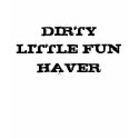 DIRTY LITTLE FUN HAVER t-shirts