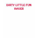 DIRTY LITTLE FUN HAVER t-shirts
