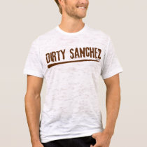 Dirty Sanchez (crisp) t-shirts by FacultyLounge Dirty Sanchez (crisp) t-shirts