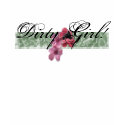 DirtyGirl! t-shirts by GoneToZazzle DirtyGirl! t-shirts