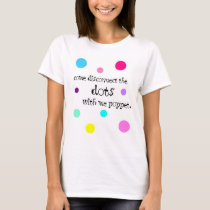 Disconnect the Dots. t-shirts