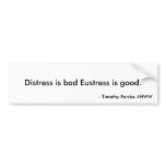 Distress is bad Eustress is good., - Timothy Fe... Bumper Sticker