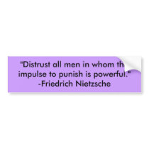 "Distrust all men in whom the impulse to punish... bumper stickers