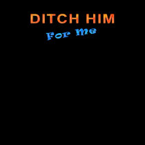 Ditch Him For Me t-shirts