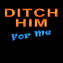 Ditch Him For Me t-shirts