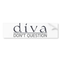 Diva: Don't Question Bumper Sticker