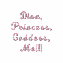 Diva, Princess, Goddess, Me!!! embroidered shirts by mjc8693 Diva, Princess, Goddess, Me!!! embroidered shirts