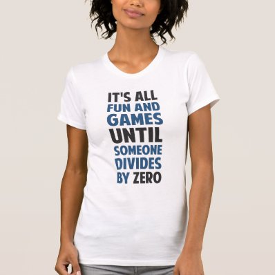 Dividing By Zero Is Not A Game Tee Shirt