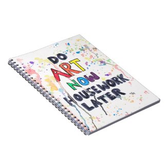 Do Art Now, Housework Later Spiral Notebook