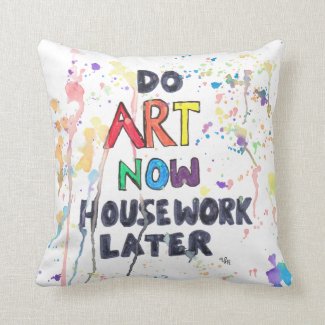 Do Art Now, Housework Later Throw Pillow