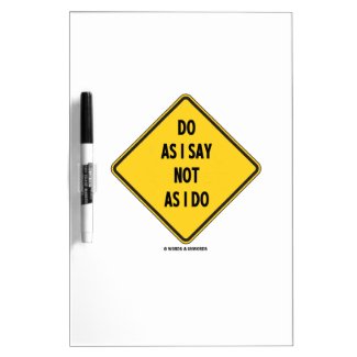 Do As I Say Not As I Do (Yellow Warning Sign) Dry Erase Boards