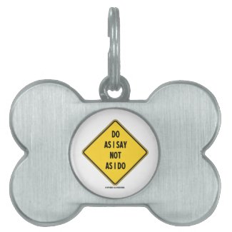 Do As I Say Not As I Do (Yellow Warning Sign) Pet Tag