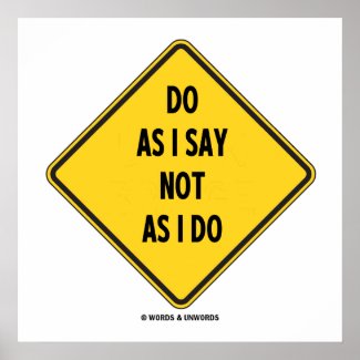 Do As I Say Not As I Do (Yellow Warning Sign) Posters