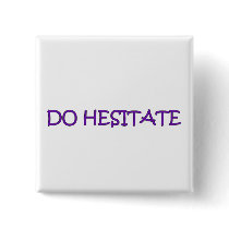 DO HESITATE PINBACK BUTTONS