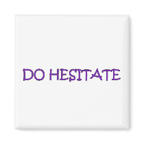 DO HESITATE REFRIGERATOR MAGNET
