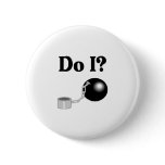 Do I (Ball and Chain) Pinback Buttons