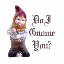 Do I Gnome you t-shirts