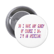 Do I have any guns? Pinback Buttons