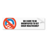 Do I have to be unemployed to get great healthcare bumper stickers