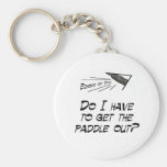 Do I have to get the paddle out? Key Chains