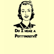 Do I hear a potty mouth? t-shirts