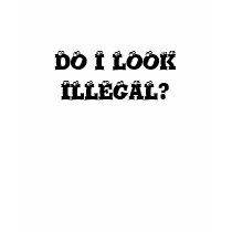 DO I LOOK ILLEGAL? t-shirts