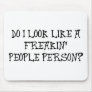 DO I LOOK LIKE A FREAKIN' PEOPLE PERSON? MOUSE PADS