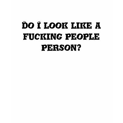 Do I look like a fucking people person? T Shirts by wendisayshi